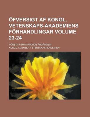 Book cover for Ofversigt AF Kongl. Vetenskaps-Akademiens Forhandlingar; Forsta-Femtionionde Argangen Volume 23-24