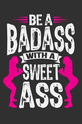 Book cover for Be A Badass With A Sweet Ass