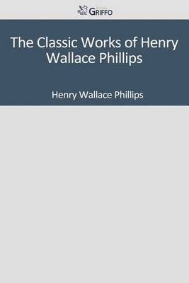 Book cover for The Classic Works of Henry Wallace Phillips