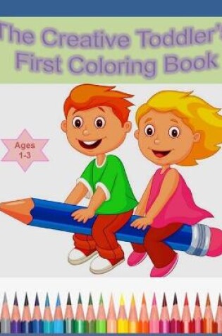 Cover of The Creative Toddler's First Coloring Book Ages 1-3