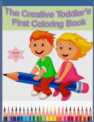 Book cover for The Creative Toddler's First Coloring Book Ages 1-3