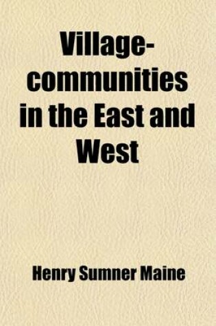 Cover of Village-Communities in the East and West; Six Lectures Delivered at Oxford, to Which Are Added Other Lectures, Addresses, and Essays