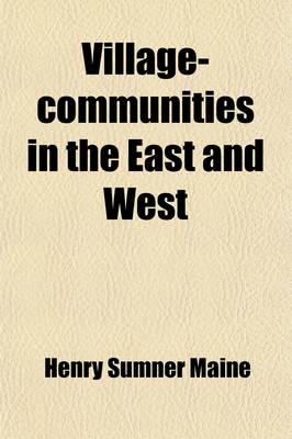 Book cover for Village-Communities in the East and West; Six Lectures Delivered at Oxford, to Which Are Added Other Lectures, Addresses, and Essays