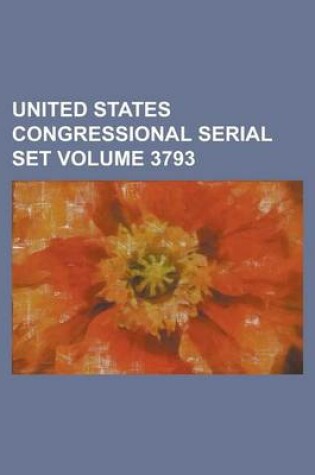Cover of United States Congressional Serial Set Volume 3793