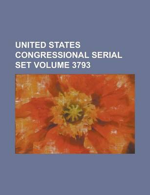 Book cover for United States Congressional Serial Set Volume 3793
