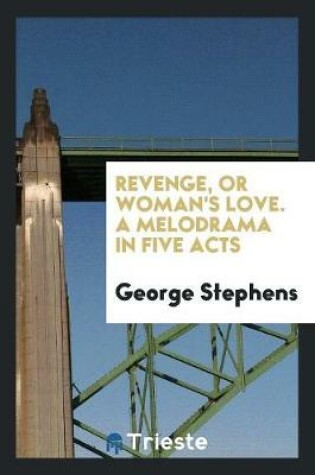 Cover of Revenge, or Woman's Love. a Melodrama in Five Acts