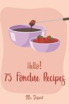 Book cover for Hello! 75 Fondue Recipes