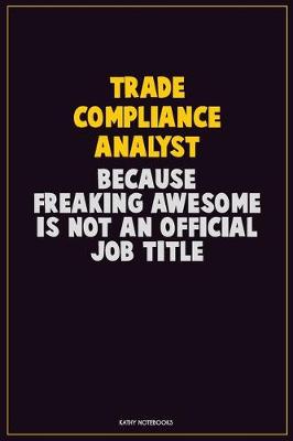 Book cover for Trade Compliance Analyst, Because Freaking Awesome Is Not An Official Job Title