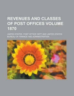 Book cover for Revenues and Classes of Post Offices Volume 1870