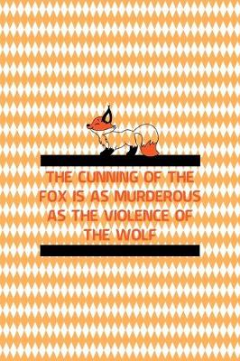 Book cover for The Cunning Of The Fox Is As Murderous As The Violence Of The Wolf