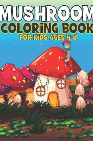 Cover of Mushroom Coloring Book For Kids Ages 4-8