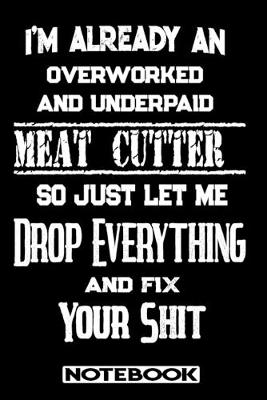 Book cover for I'm Already An Overworked And Underpaid Meat Cutter. So Just Let Me Drop Everything And Fix Your Shit!