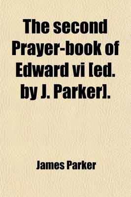 Book cover for The Second Prayer-Book of Edward VI [Ed. by J. Parker].