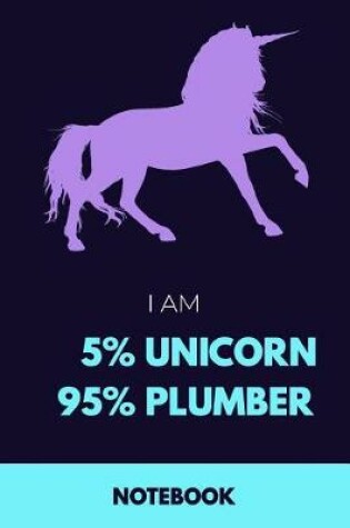 Cover of I Am 5% Unicorn 95% Plumber Notebook