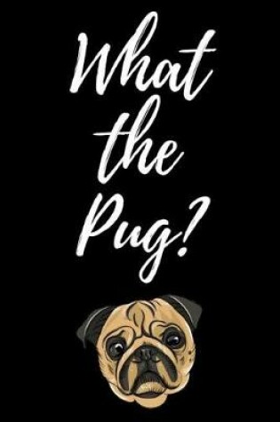 Cover of What The Pug?
