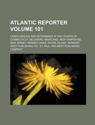 Book cover for Atlantic Reporter Volume 101; Cases Argued and Determined in the Courts of Connecticut, Delaware, Maryland, New Hampshire, New Jersey, Pennsylvania, Rhode Island, Vermont