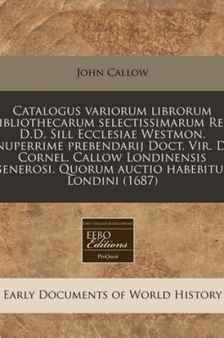 Cover of Catalogus Variorum Librorum Bibliothecarum Selectissimarum Rev. D.D. Sill Ecclesiae Westmon. Nuperrime Prebendarij Doct. Vir. D. Cornel. Callow Londinensis Generosi. Quorum Auctio Habebitur Londini (1687)