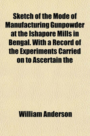 Cover of Sketch of the Mode of Manufacturing Gunpowder at the Ishapore Mills in Bengal. with a Record of the Experiments Carried on to Ascertain the