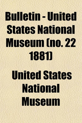 Book cover for Bulletin - United States National Museum (No. 22 1881)