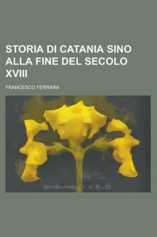 Cover of Storia Di Catania Sino Alla Fine del Secolo XVIII