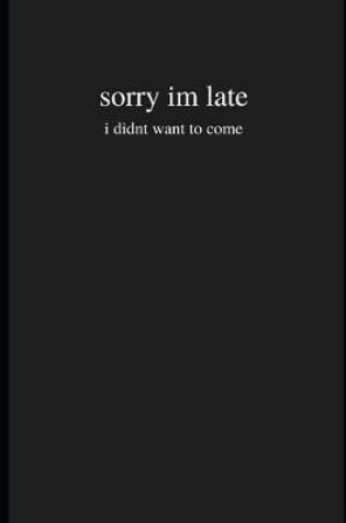 Cover of Sorry Im Late I Didnt Want to Come