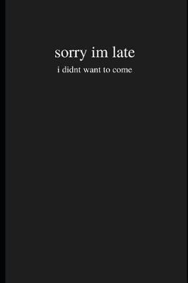 Book cover for Sorry Im Late I Didnt Want to Come