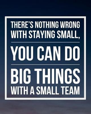 Book cover for There's nothing wrong with staying small you can do big things with a small team