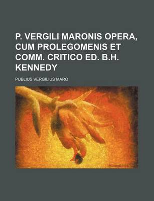 Book cover for P. Vergili Maronis Opera, Cum Prolegomenis Et Comm. Critico Ed. B.H. Kennedy