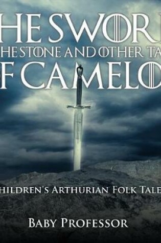 Cover of The Sword in the Stone and Other Tales of Camelot Children's Arthurian Folk Tales