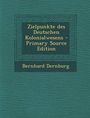 Book cover for Zielpunkte Des Deutschen Kolonialwesens - Primary Source Edition