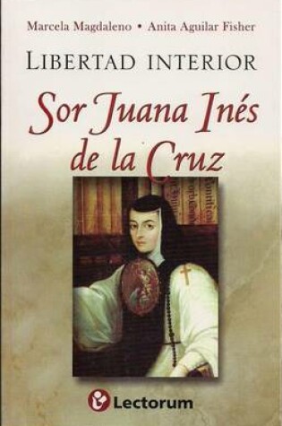Cover of Libertad Interior. Sor Juana Ines de La Cruz (Inner Freedom. Joan Agnes of the Cross)