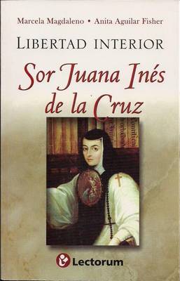 Book cover for Libertad Interior. Sor Juana Ines de La Cruz (Inner Freedom. Joan Agnes of the Cross)