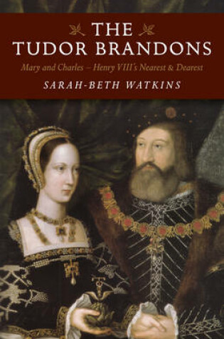 Cover of Tudor Brandons, The - Mary and Charles - Henry VIII`s Nearest & Dearest