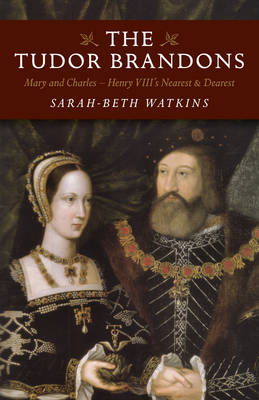 Book cover for Tudor Brandons, The - Mary and Charles - Henry VIII`s Nearest & Dearest