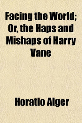 Book cover for Facing the World; Or, the Haps and Mishaps of Harry Vane
