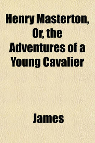 Cover of Henry Masterton, Or, the Adventures of a Young Cavalier