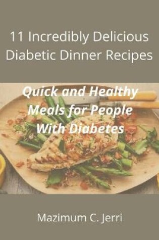 Cover of 11 Incredibly Delicious Diabetic Dinner Recipes
