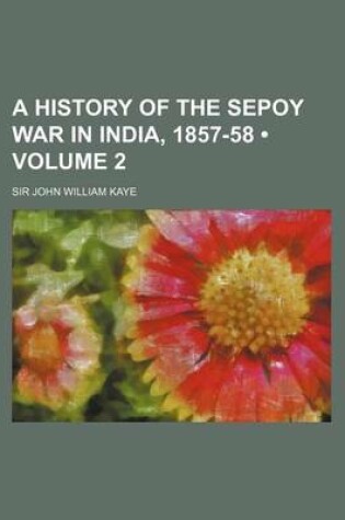 Cover of A History of the Sepoy War in India, 1857-58 (Volume 2)