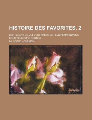 Book cover for Histoire Des Favorites, 2; Contenant Ce Qui S'Est Passe de Plus Remarquable Sous Plusieurs Regnes