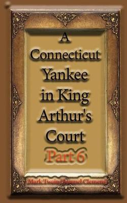 Book cover for A Connecticut Yankee in King Arthur's Court, Part 6