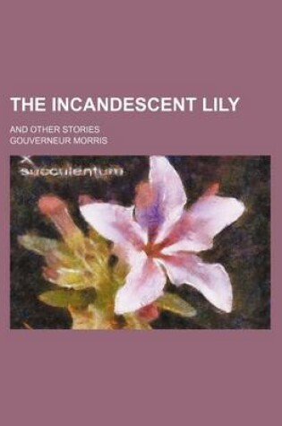 Cover of The Incandescent Lily; And Other Stories