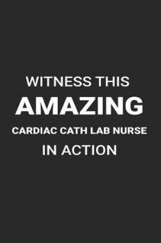 Cover of Witness This Amazing Cardiac Cath Lab Nurse in Action