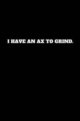 Book cover for I Have an Ax to Grind.