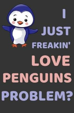 Cover of I Just Freakin' Love Penguins. Problem?