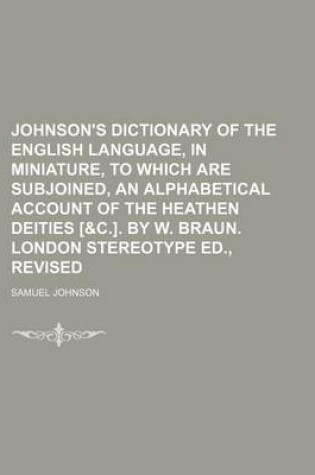 Cover of Johnson's Dictionary of the English Language, in Miniature, to Which Are Subjoined, an Alphabetical Account of the Heathen Deities [&C.]. by W. Braun. London Stereotype Ed., Revised