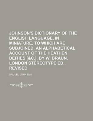 Book cover for Johnson's Dictionary of the English Language, in Miniature, to Which Are Subjoined, an Alphabetical Account of the Heathen Deities [&C.]. by W. Braun. London Stereotype Ed., Revised