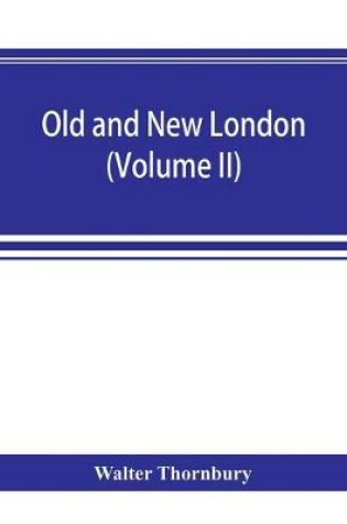 Cover of Old and new London; a narrative of its history, its people, and its places (Volume II)