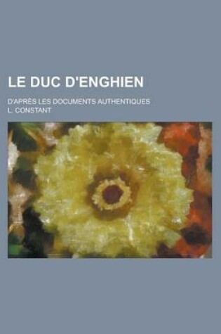 Cover of Le Duc D'Enghien; D'Apres Les Documents Authentiques