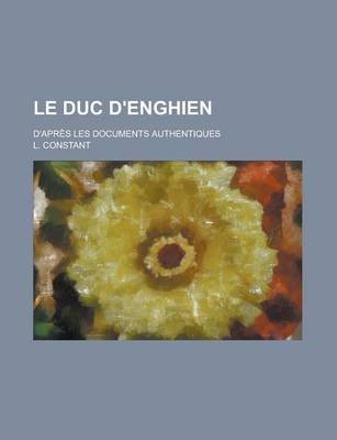 Book cover for Le Duc D'Enghien; D'Apres Les Documents Authentiques