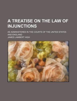 Book cover for A Treatise on the Law of Injunctions; As Administered in the Courts of the United States and England